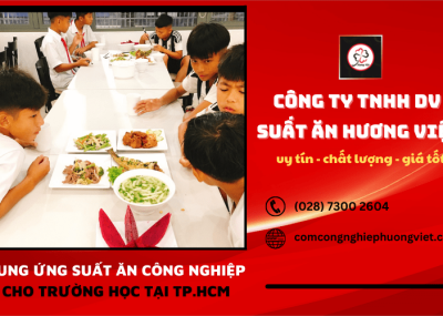 Công ty cung ứng suất ăn công nghiệp uy tín - chất lượng - giá tốt cho trường học tại TP.HCM